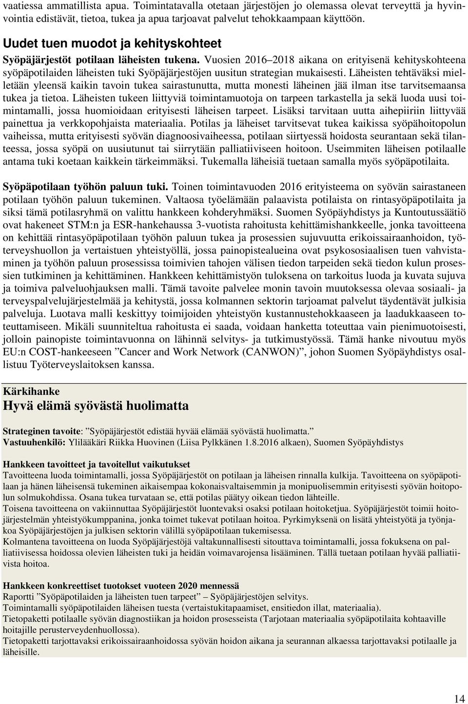 Vuosien 2016 2018 aikana on erityisenä kehityskohteena syöpäpotilaiden läheisten tuki Syöpäjärjestöjen uusitun strategian mukaisesti.