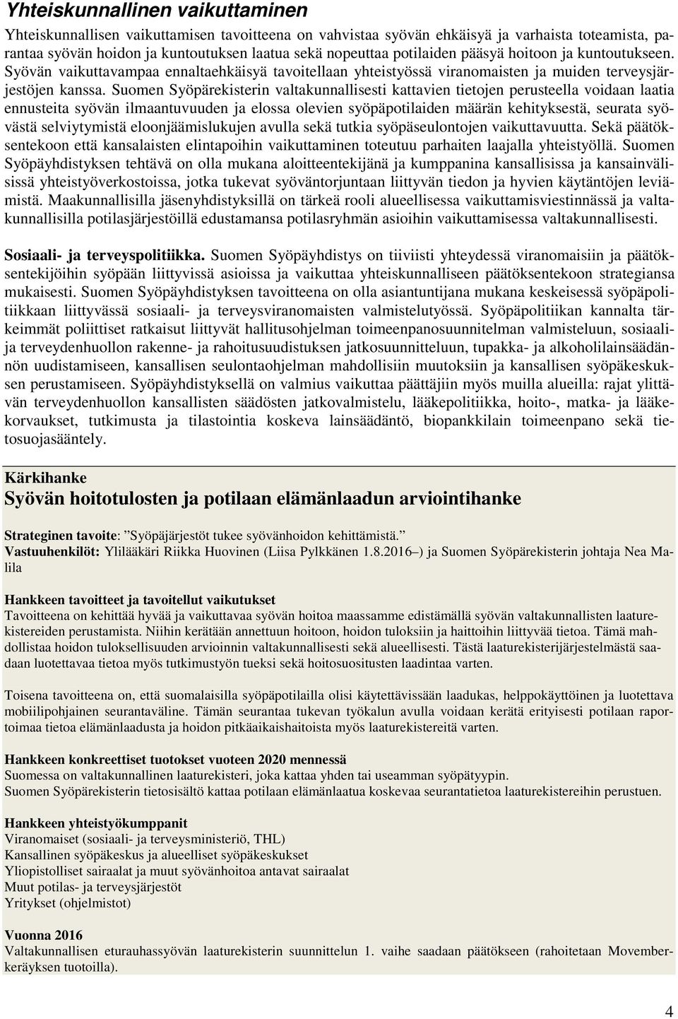 Suomen Syöpärekisterin valtakunnallisesti kattavien tietojen perusteella voidaan laatia ennusteita syövän ilmaantuvuuden ja elossa olevien syöpäpotilaiden määrän kehityksestä, seurata syövästä