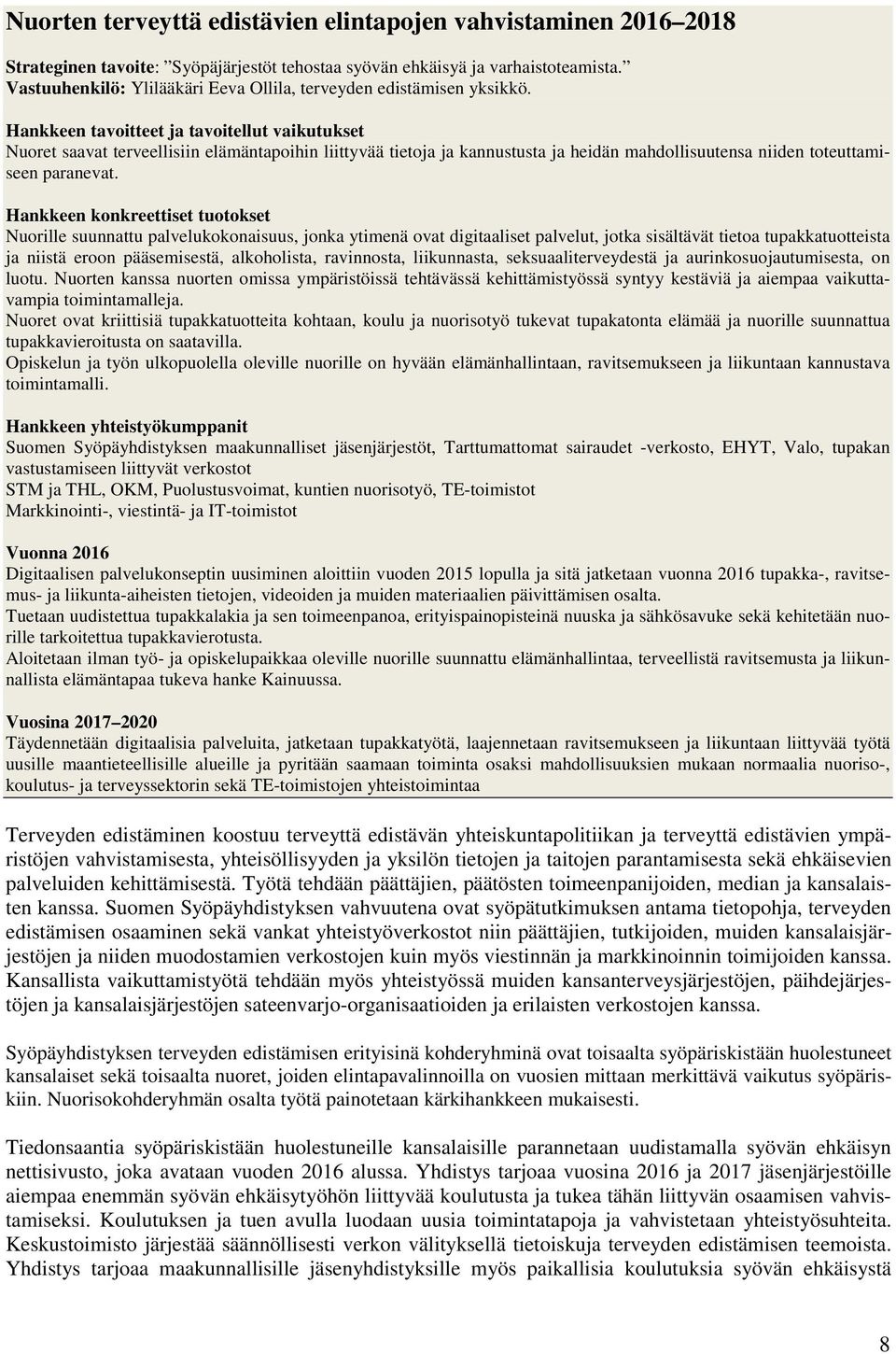 Hankkeen tavoitteet ja tavoitellut vaikutukset Nuoret saavat terveellisiin elämäntapoihin liittyvää tietoja ja kannustusta ja heidän mahdollisuutensa niiden toteuttamiseen paranevat.