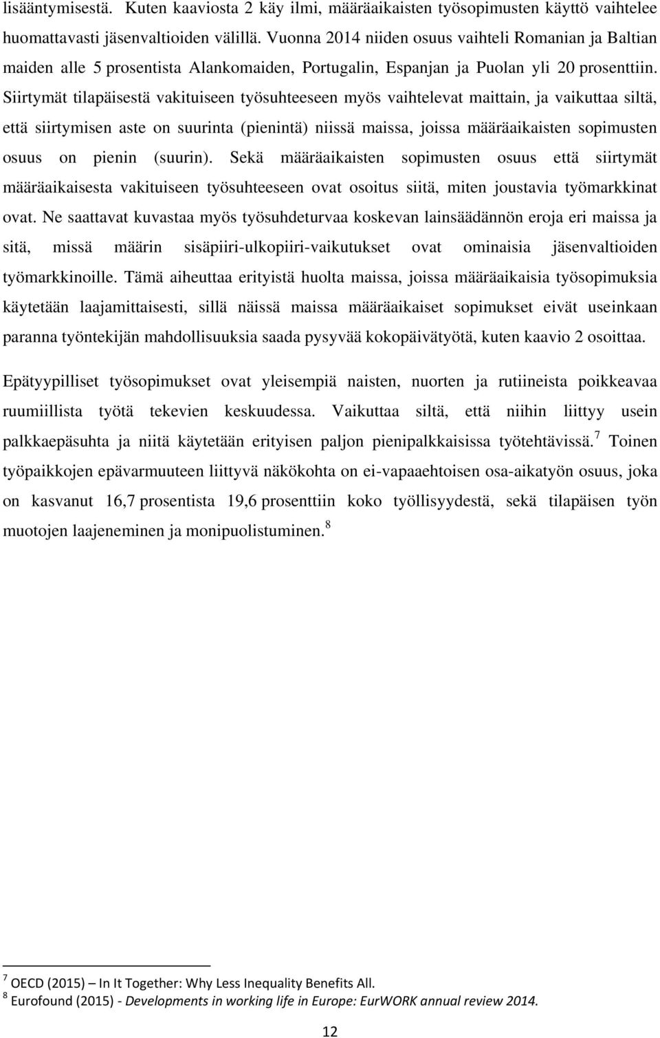 Siirtymät tilapäisestä vakituiseen työsuhteeseen myös vaihtelevat maittain, ja vaikuttaa siltä, että siirtymisen aste on suurinta (pienintä) niissä maissa, joissa määräaikaisten sopimusten osuus on