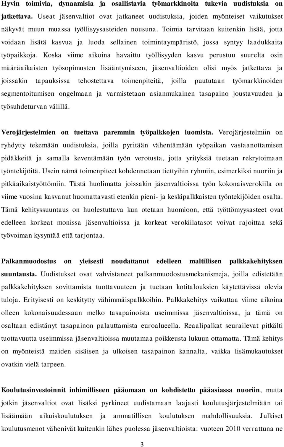 Toimia tarvitaan kuitenkin lisää, jotta voidaan lisätä kasvua ja luoda sellainen toimintaympäristö, jossa syntyy laadukkaita työpaikkoja.