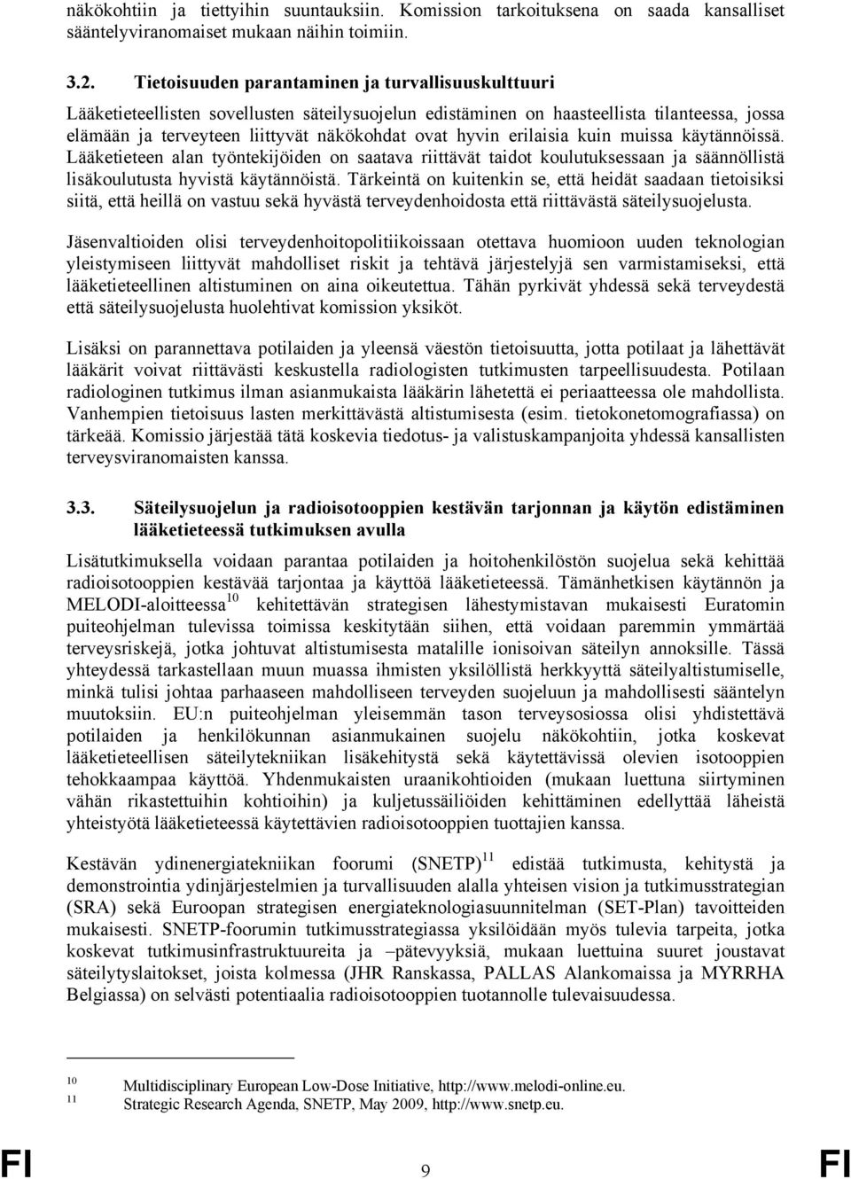 erilaisia kuin muissa käytännöissä. Lääketieteen alan työntekijöiden on saatava riittävät taidot koulutuksessaan ja säännöllistä lisäkoulutusta hyvistä käytännöistä.