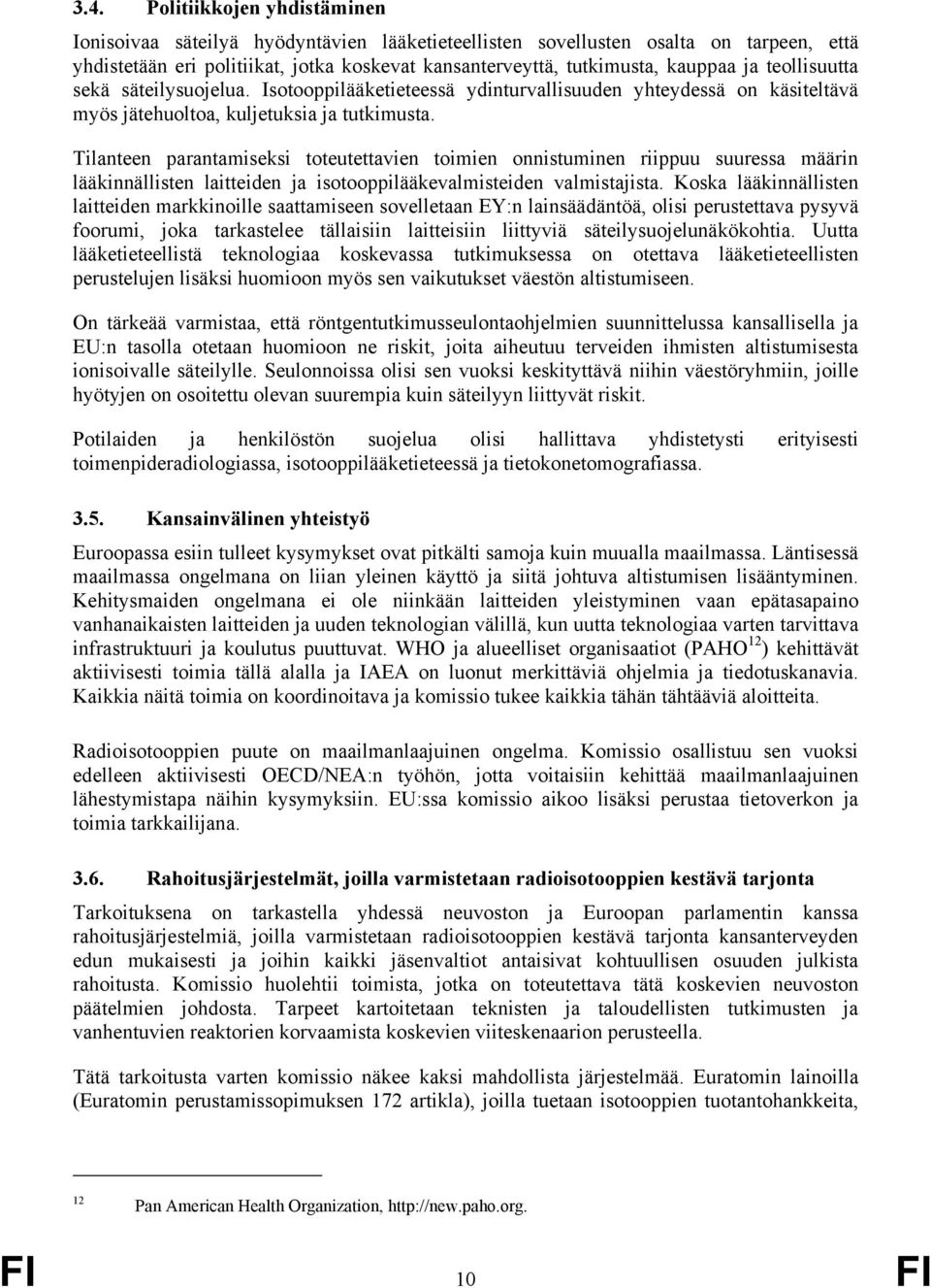 Tilanteen parantamiseksi toteutettavien toimien onnistuminen riippuu suuressa määrin lääkinnällisten laitteiden ja isotooppilääkevalmisteiden valmistajista.