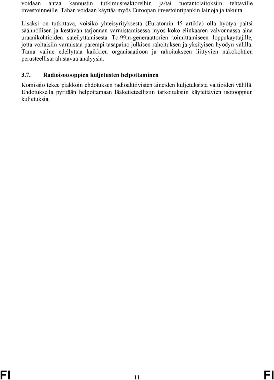 säteilyttämisestä Tc-99m-generaattorien toimittamiseen loppukäyttäjille, jotta voitaisiin varmistaa parempi tasapaino julkisen rahoituksen ja yksityisen hyödyn välillä.