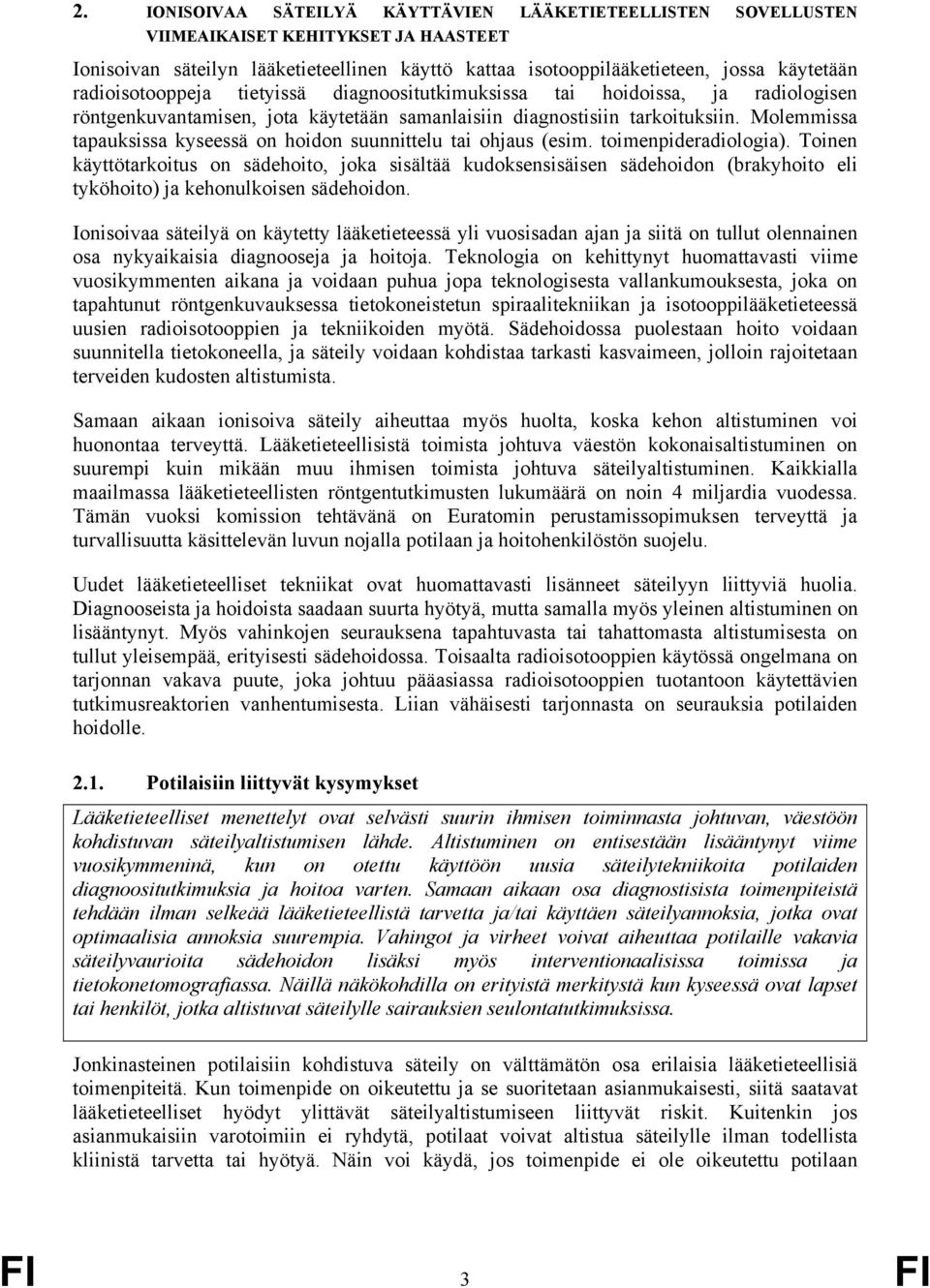 Molemmissa tapauksissa kyseessä on hoidon suunnittelu tai ohjaus (esim. toimenpideradiologia).
