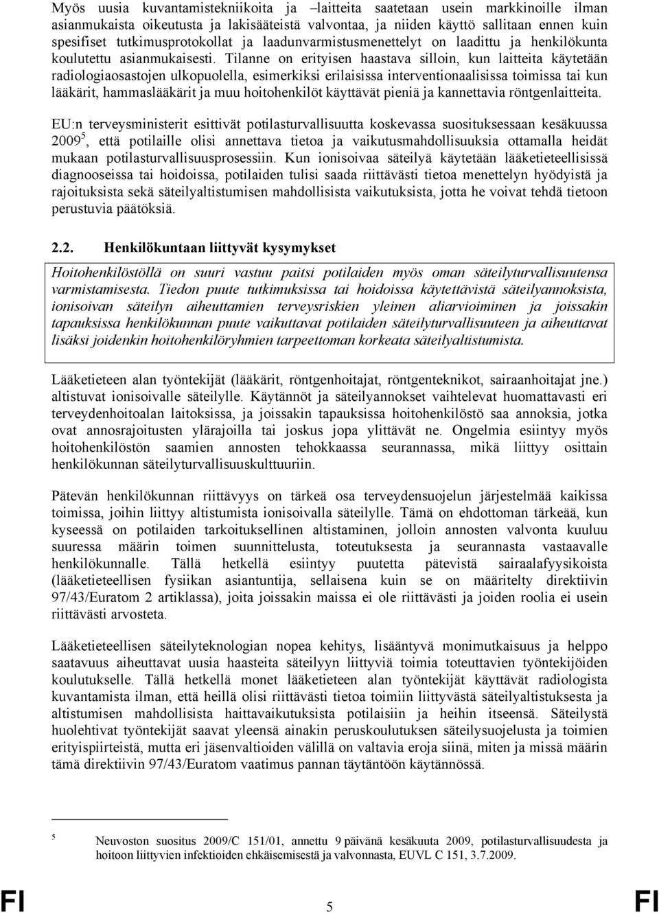 Tilanne on erityisen haastava silloin, kun laitteita käytetään radiologiaosastojen ulkopuolella, esimerkiksi erilaisissa interventionaalisissa toimissa tai kun lääkärit, hammaslääkärit ja muu