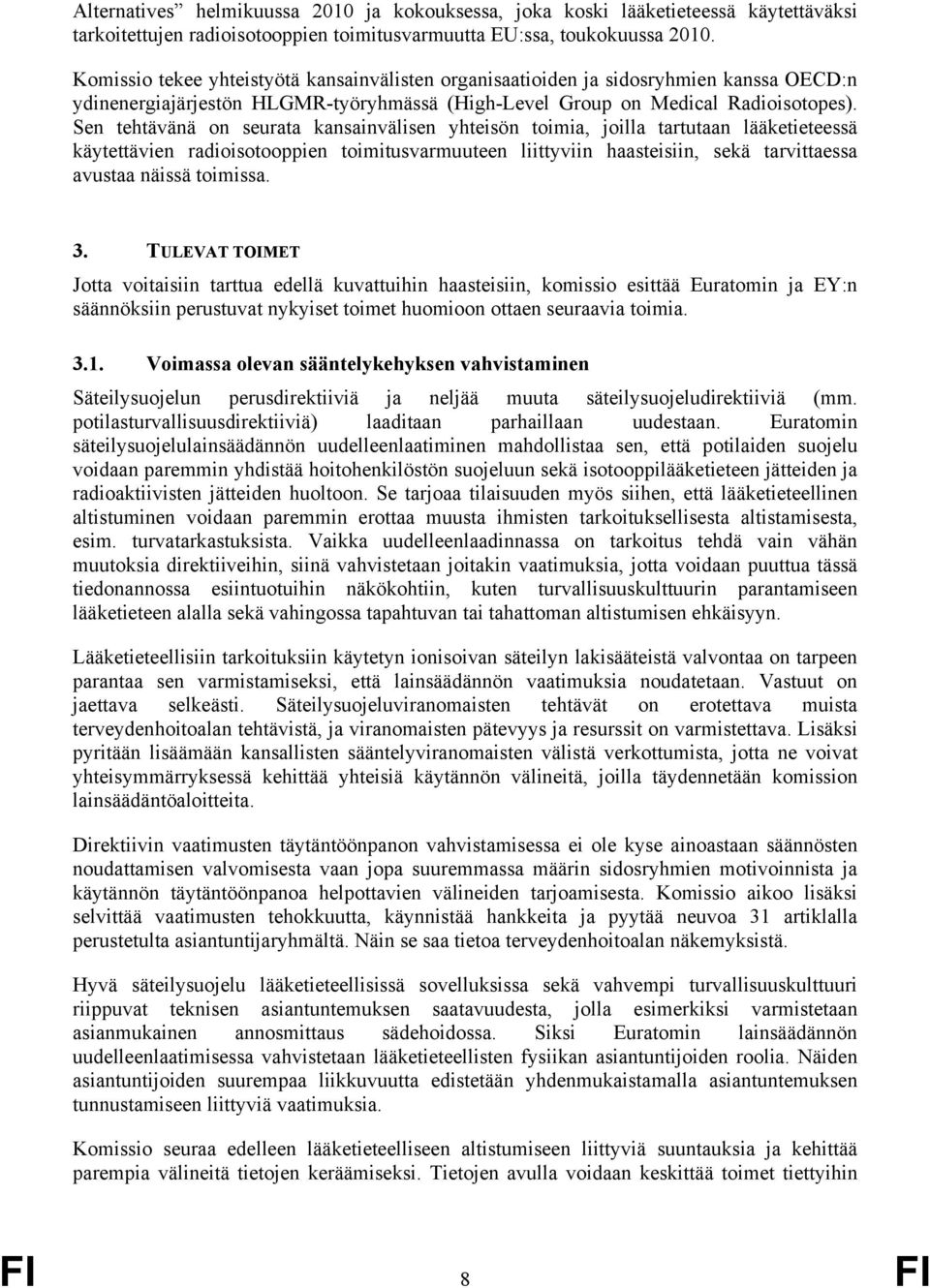 Sen tehtävänä on seurata kansainvälisen yhteisön toimia, joilla tartutaan lääketieteessä käytettävien radioisotooppien toimitusvarmuuteen liittyviin haasteisiin, sekä tarvittaessa avustaa näissä