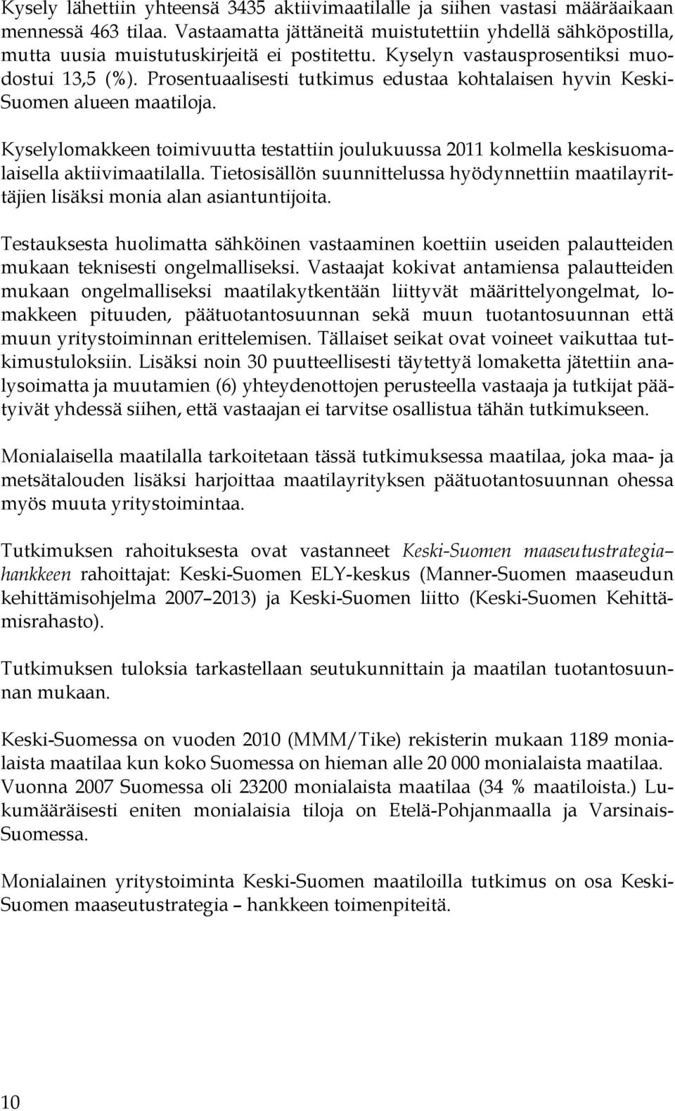 Prosentuaalisesti tutkimus edustaa kohtalaisen hyvin Keski- Suomen alueen maatiloja. Kyselylomakkeen toimivuutta testattiin joulukuussa 2011 kolmella keskisuomalaisella aktiivimaatilalla.