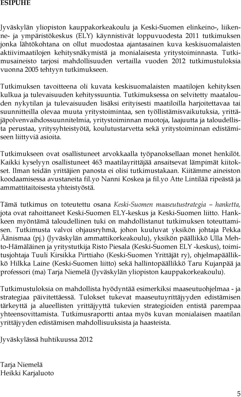 Tutkimusaineisto tarjosi mahdollisuuden vertailla vuoden 2012 tutkimustuloksia vuonna 2005 tehtyyn tutkimukseen.