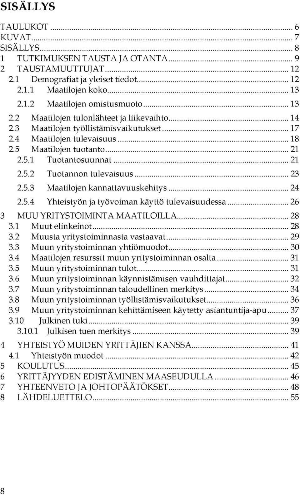.. 23 2.5.3 Maatilojen kannattavuuskehitys... 24 2.5.4 Yhteistyön ja työvoiman käyttö tulevaisuudessa... 26 3 MUU YRITYSTOIMINTA MAATILOILLA... 28 3.1 Muut elinkeinot... 28 3.2 Muusta yritystoiminnasta vastaavat.