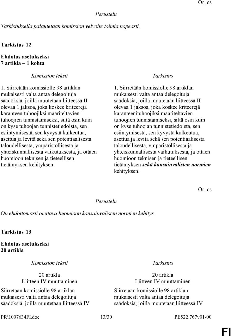 kyse tuhoojan tunnistetiedoista, sen esiintymisestä, sen kyvystä kulkeutua, asettua ja levitä sekä sen potentiaalisesta taloudellisesta, ympäristöllisestä ja yhteiskunnallisesta vaikutuksesta, ja