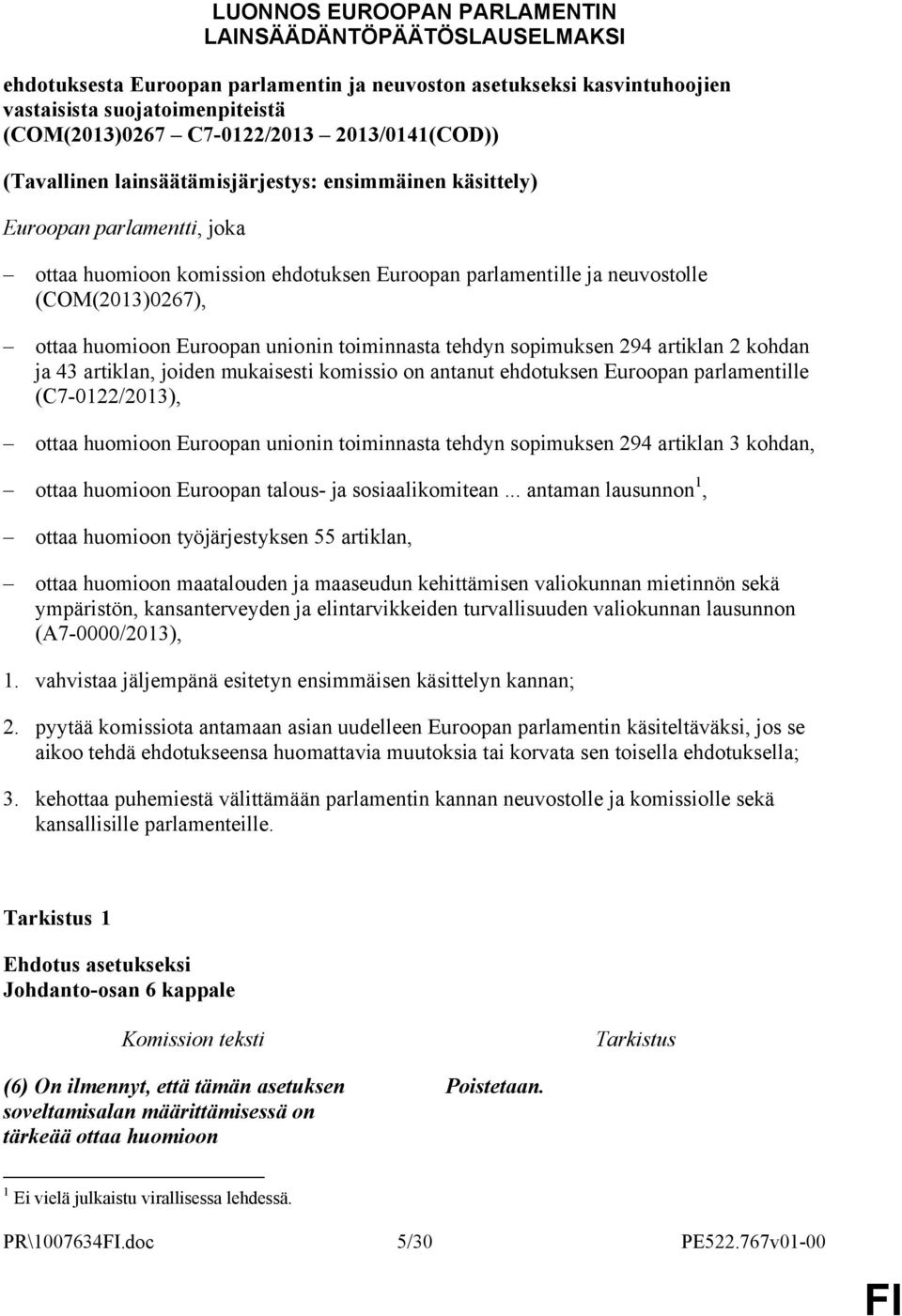 huomioon Euroopan unionin toiminnasta tehdyn sopimuksen 294 artiklan 2 kohdan ja 43 artiklan, joiden mukaisesti komissio on antanut ehdotuksen Euroopan parlamentille (C7-0122/2013), ottaa huomioon