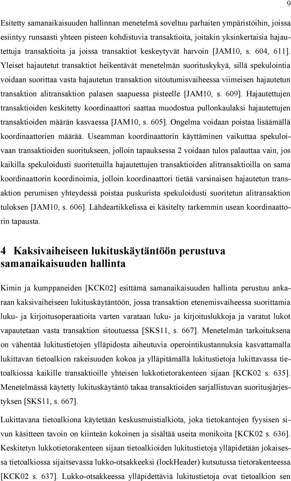 Yleiset hajautetut transaktiot heikentävät menetelmän suorituskykyä, sillä spekulointia voidaan suorittaa vasta hajautetun transaktion sitoutumisvaiheessa viimeisen hajautetun transaktion