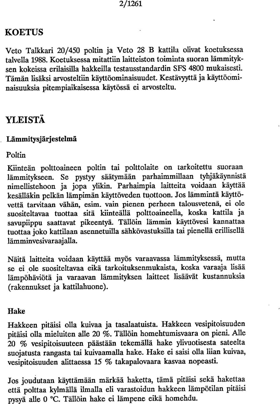 Kestävyyttä ja käyttöominaisuuksia pitempiaikaisessa käytössä ei arvosteltu. YLEISTÄ Lämmitysjärjestelmä Poltin Kiinteän polttoaineen poltin tai polttolaite on tarkoitettu suoraan lämmitykseen.