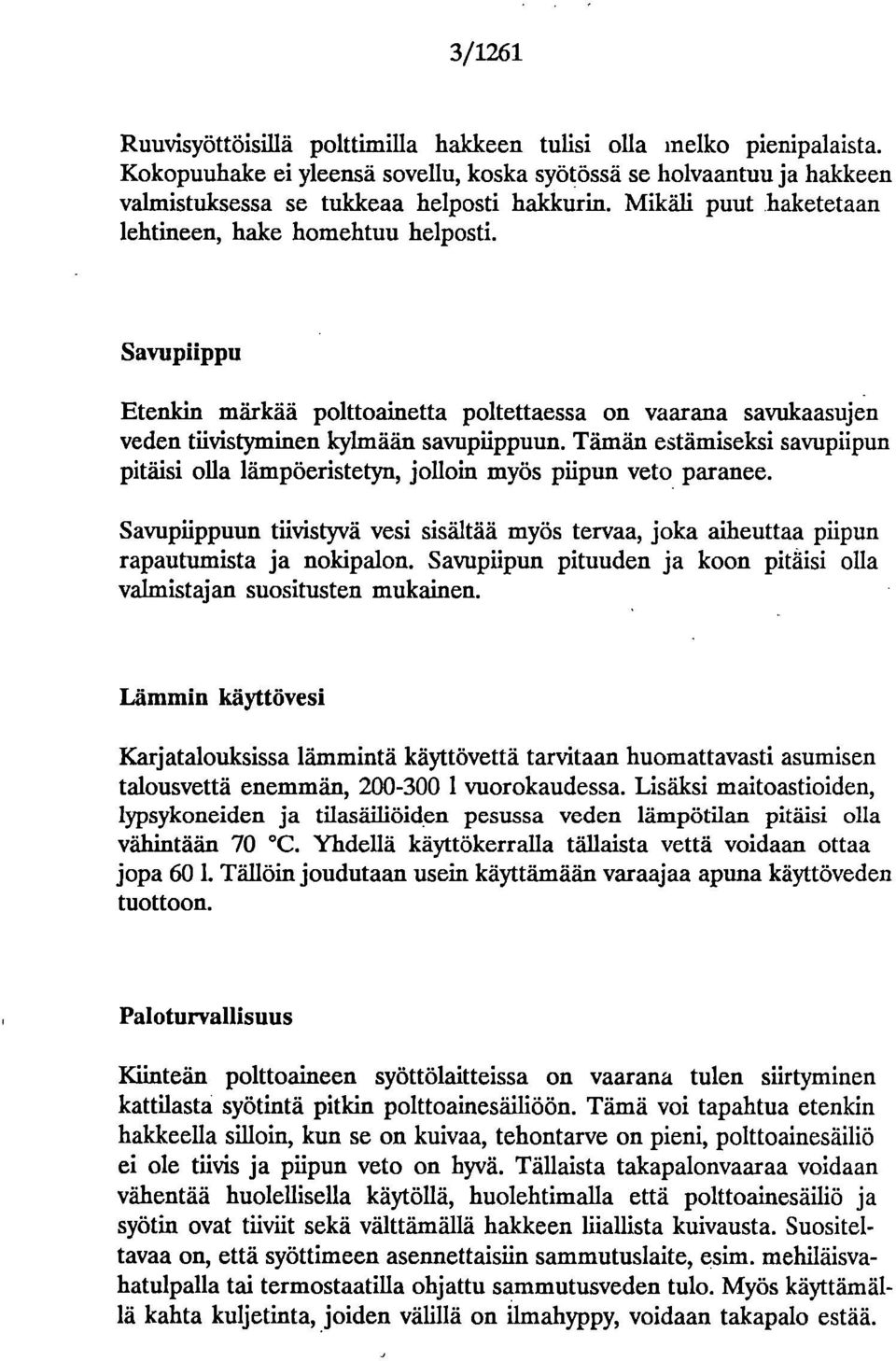 Tämän estämiseksi savupiipun pitäisi olla lämpöeristetyn, jolloin myös piipun veto paranee. Savupiippuun tiivistyvä vesi sisältää myös tervaa, joka aiheuttaa piipun rapautumista ja nokipalon.