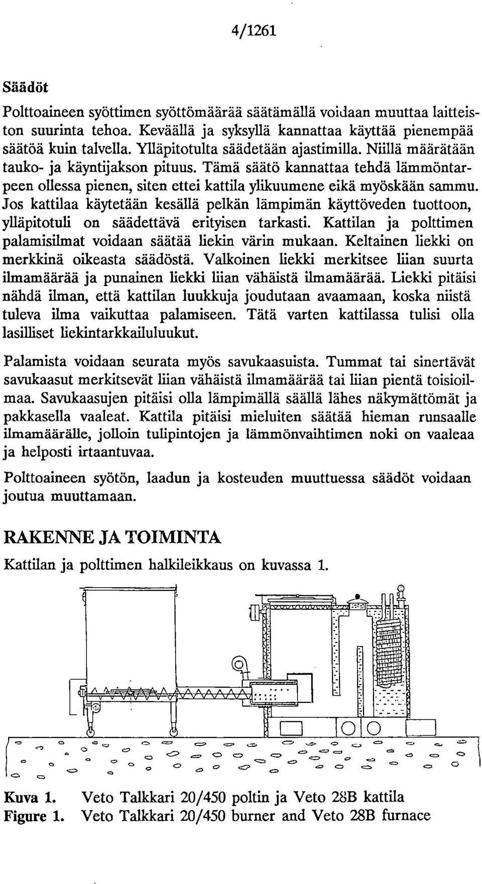 Jos kattilaa käytetään kesällä pelkän lämpimän käyttöveden tuottoon, ylläpitotuli on säädettävä erityisen tarkasti. Kattilan ja polttimen palamisilmat voidaan säätää liekin värin mukaan.