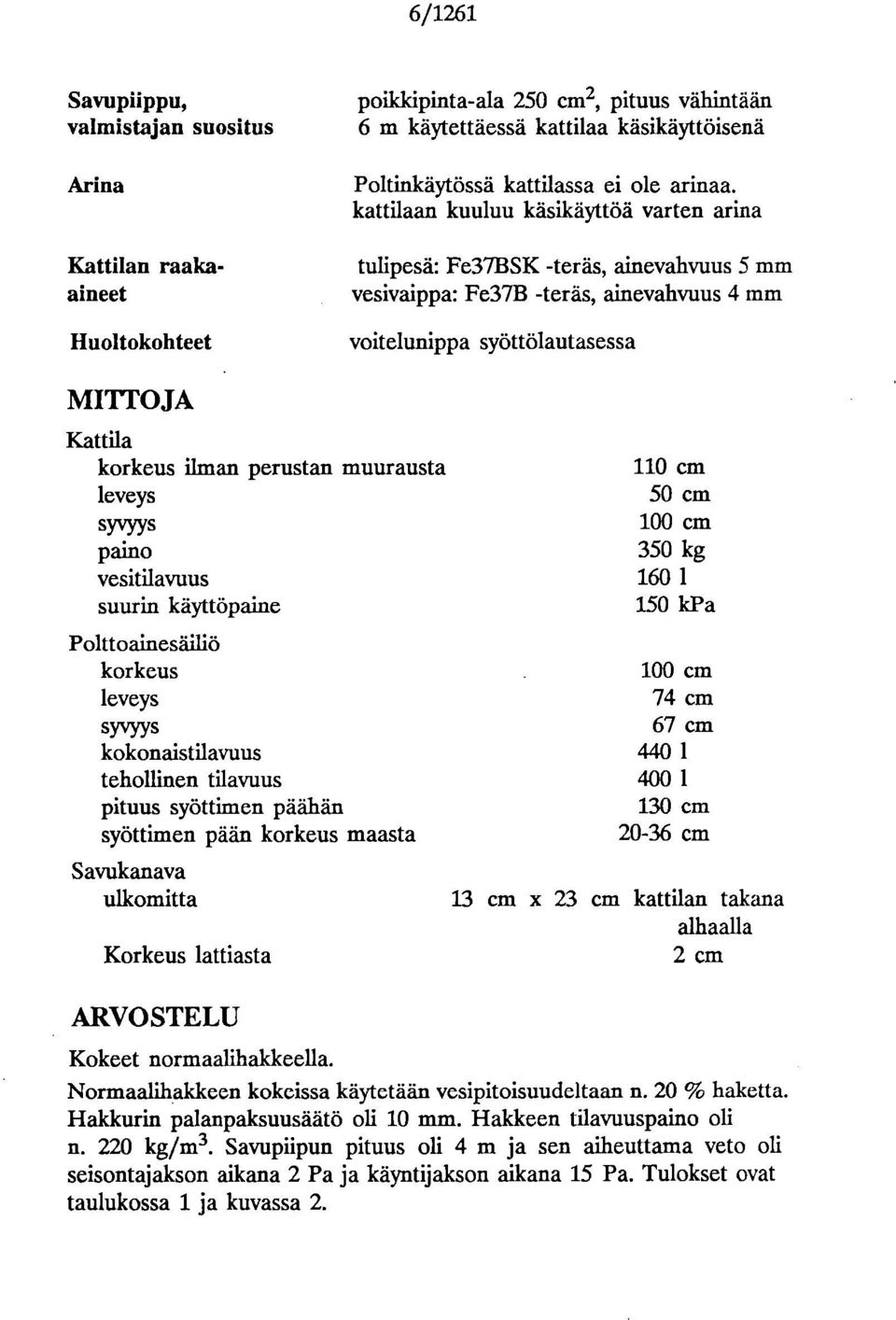 kattilaan kuuluu käsikäyttöä varten anna tulipesä: Fe37BSK -teräs, ainevahvuus 5 mm vesivaippa: Fe37B -teräs, ainevahvuus 4 mm voitelunippa syöttölautasessa MITTOJA Kattila korkeus ilman perustan