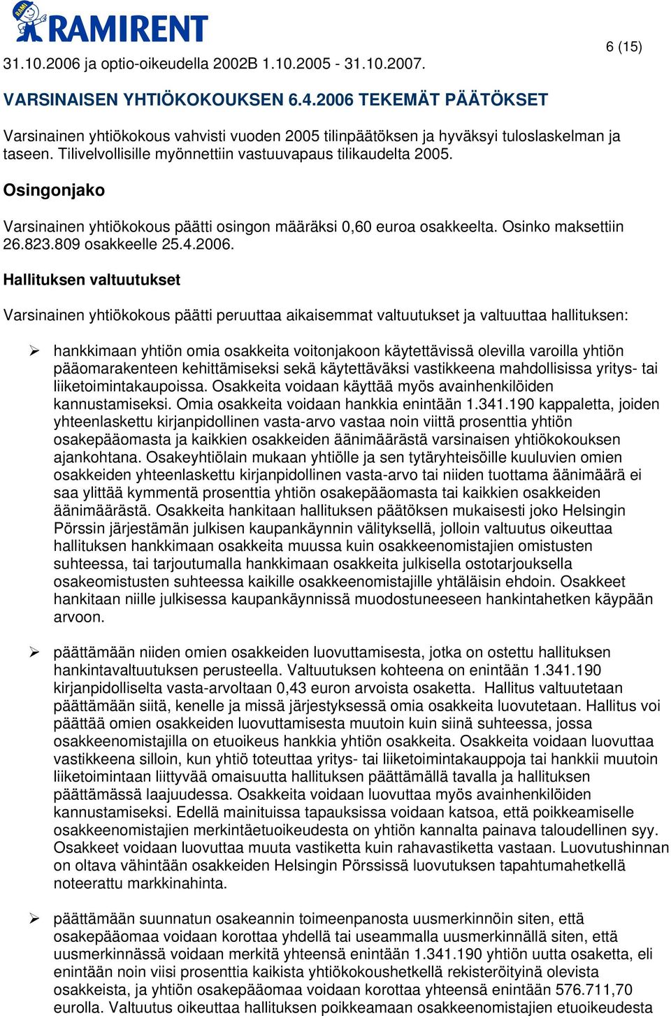 Osingonjako Varsinainen yhtiökokous päätti osingon määräksi 0,60 euroa osakkeelta. Osinko maksettiin 26.823.809 osakkeelle 25.4.2006.