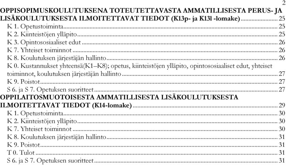 Kustannukset yhteensä(k1 K8); opetus, kiinteistöjen ylläpito, opintososiaaliset edut, yhteiset toiminnot, koulutuksen järjestäjän hallinto... 27 K 9. Poistot... 27 S 6. ja S 7. Opetuksen suoritteet.