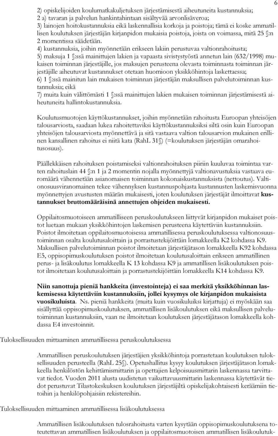 4) kustannuksia, joihin myönnetään erikseen lakiin perustuvaa valtionrahoitusta; 5) maksuja 1 :ssä mainittujen lakien ja vapaasta sivistystyöstä annetun lain (632/1998) mukaisen toiminnan