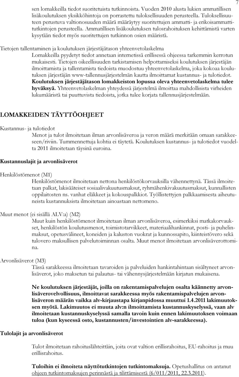 Ammatillisen lisäkoulutuksen tulosrahoituksen kehittämistä varten kysytään tiedot myös suoritettujen tutkinnon osien määristä.