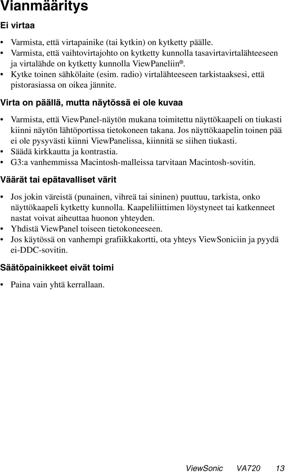 radio) virtalähteeseen tarkistaaksesi, että pistorasiassa on oikea jännite.