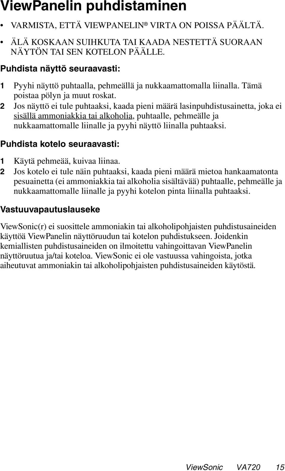 2 Jos näyttö ei tule puhtaaksi, kaada pieni määrä lasinpuhdistusainetta, joka ei sisällä ammoniakkia tai alkoholia, puhtaalle, pehmeälle ja nukkaamattomalle liinalle ja pyyhi näyttö liinalla