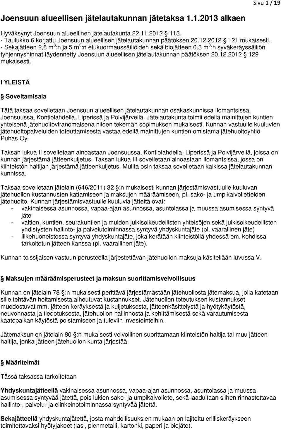 - Sekajätteen 2,8 m 3 :n ja 5 m 3 :n etukuormaussäiliöiden sekä biojätteen 0,3 m 3 :n syväkeräyssäiliön tyhjennyshinnat täydennetty Joensuun alueellisen jätelautakunnan päätöksen 20.12.