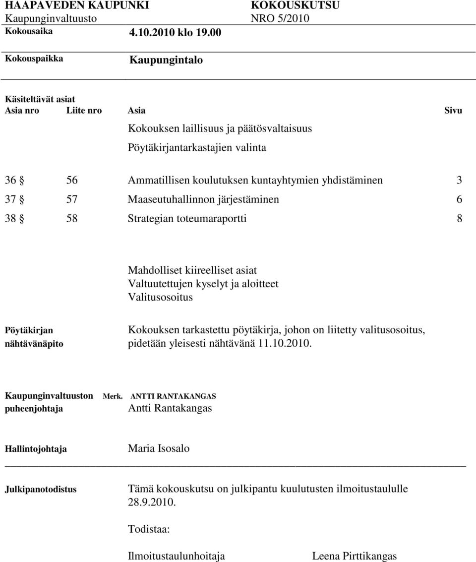 yhdistäminen 3 37 57 Maaseutuhallinnon järjestäminen 6 38 58 Strategian toteumaraportti 8 Mahdolliset kiireelliset asiat Valtuutettujen kyselyt ja aloitteet Valitusosoitus Pöytäkirjan Kokouksen