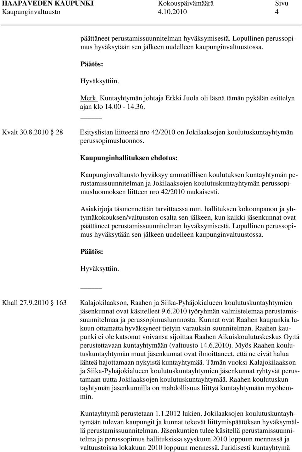 2010 28 Esityslistan liitteenä nro 42/2010 on Jokilaaksojen koulutuskuntayhtymän perussopimusluonnos.