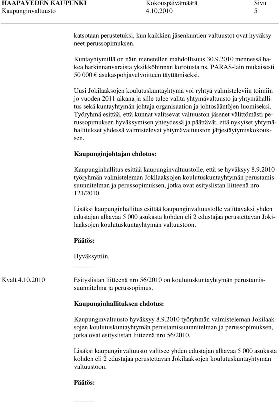 Uusi Jokilaaksojen koulutuskuntayhtymä voi ryhtyä valmisteleviin toimiin jo vuoden 2011 aikana ja sille tulee valita yhtymävaltuusto ja yhtymähallitus sekä kuntayhtymän johtaja organisaation ja