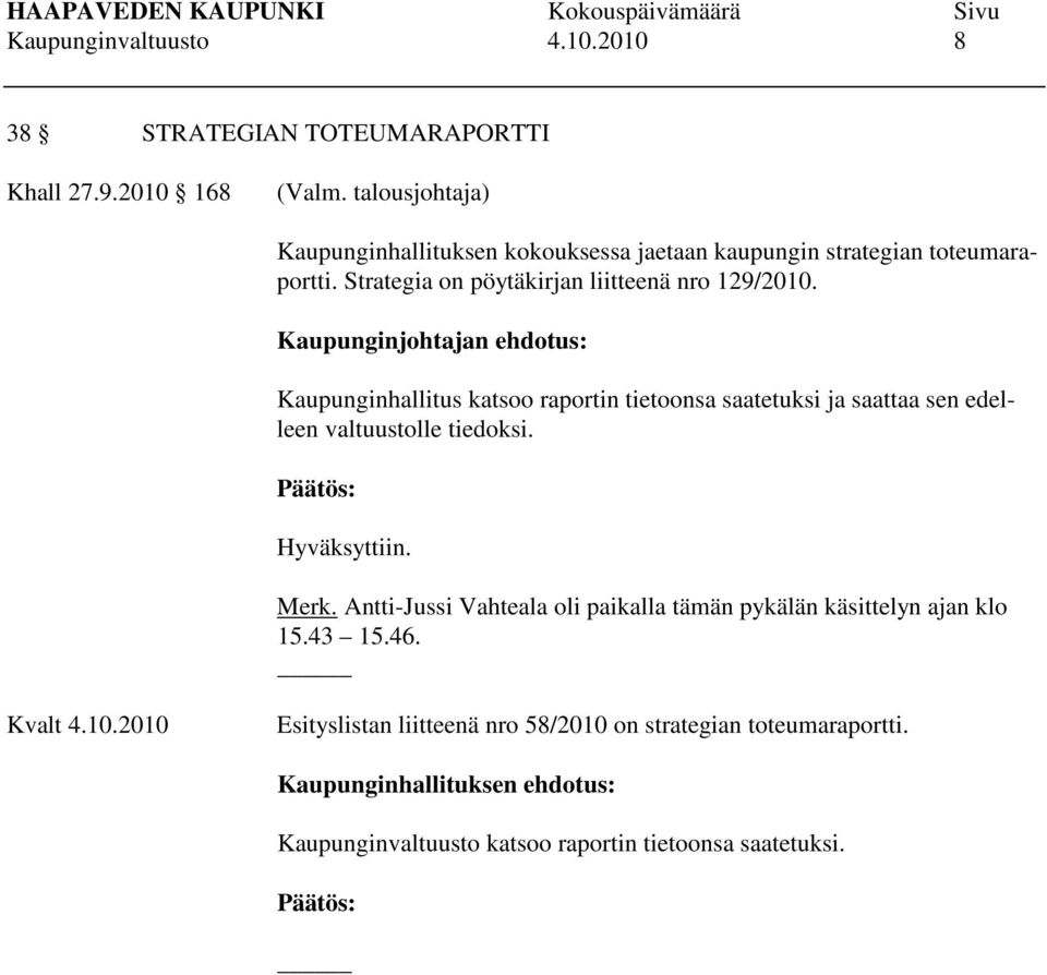 Kaupunginjohtajan ehdotus: Kaupunginhallitus katsoo raportin tietoonsa saatetuksi ja saattaa sen edelleen valtuustolle tiedoksi. Merk.