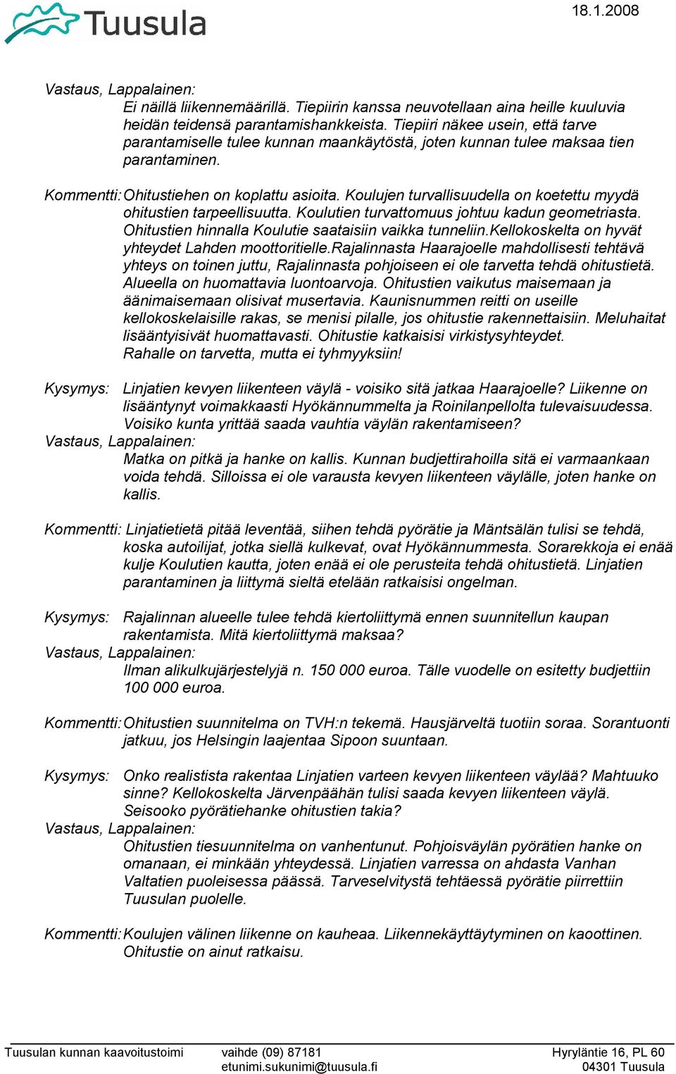 Koulujen turvallisuudella on koetettu myydä ohitustien tarpeellisuutta. Koulutien turvattomuus johtuu kadun geometriasta. Ohitustien hinnalla Koulutie saataisiin vaikka tunneliin.