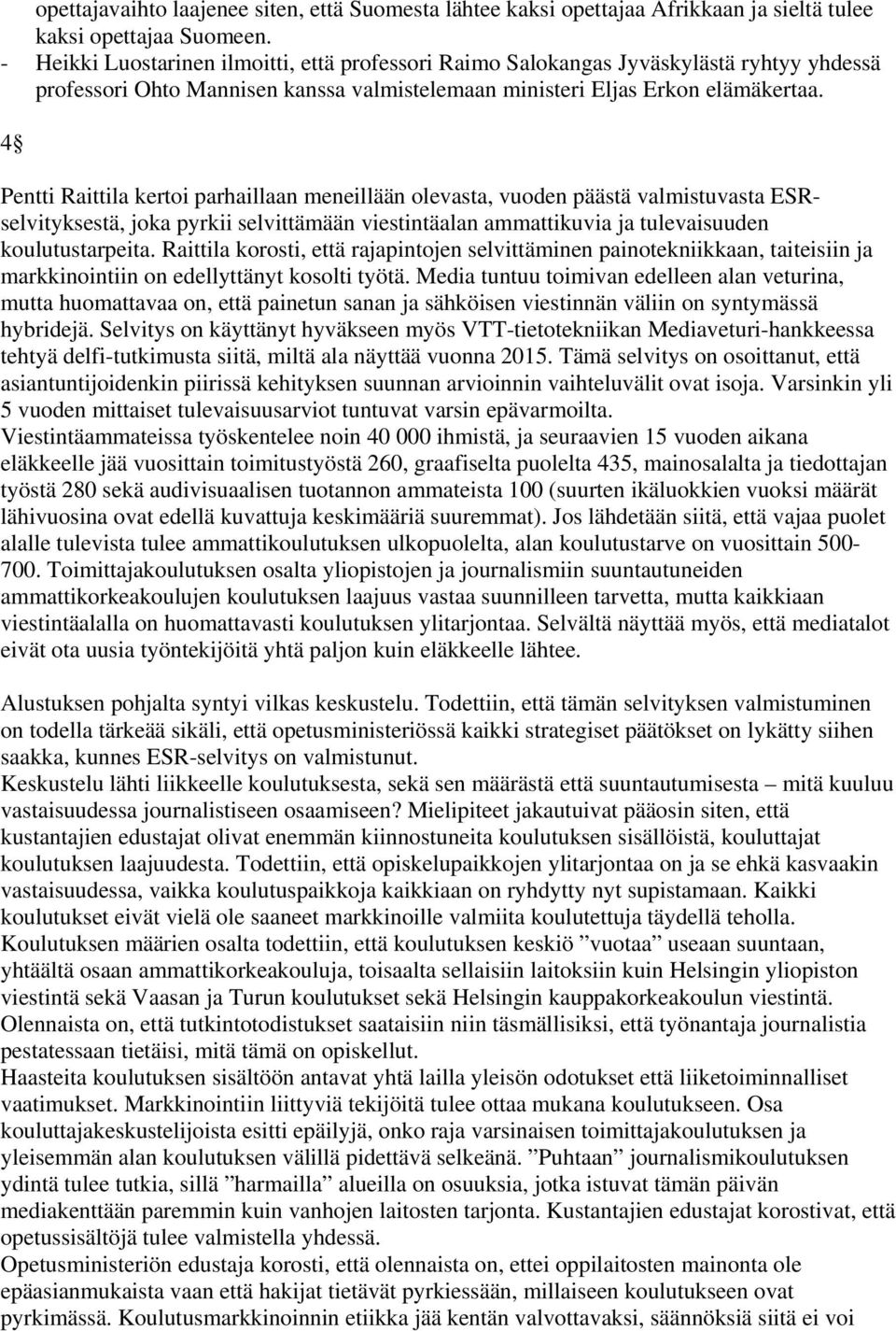 4 Pentti Raittila kertoi parhaillaan meneillään olevasta, vuoden päästä valmistuvasta ESRselvityksestä, joka pyrkii selvittämään viestintäalan ammattikuvia ja tulevaisuuden koulutustarpeita.