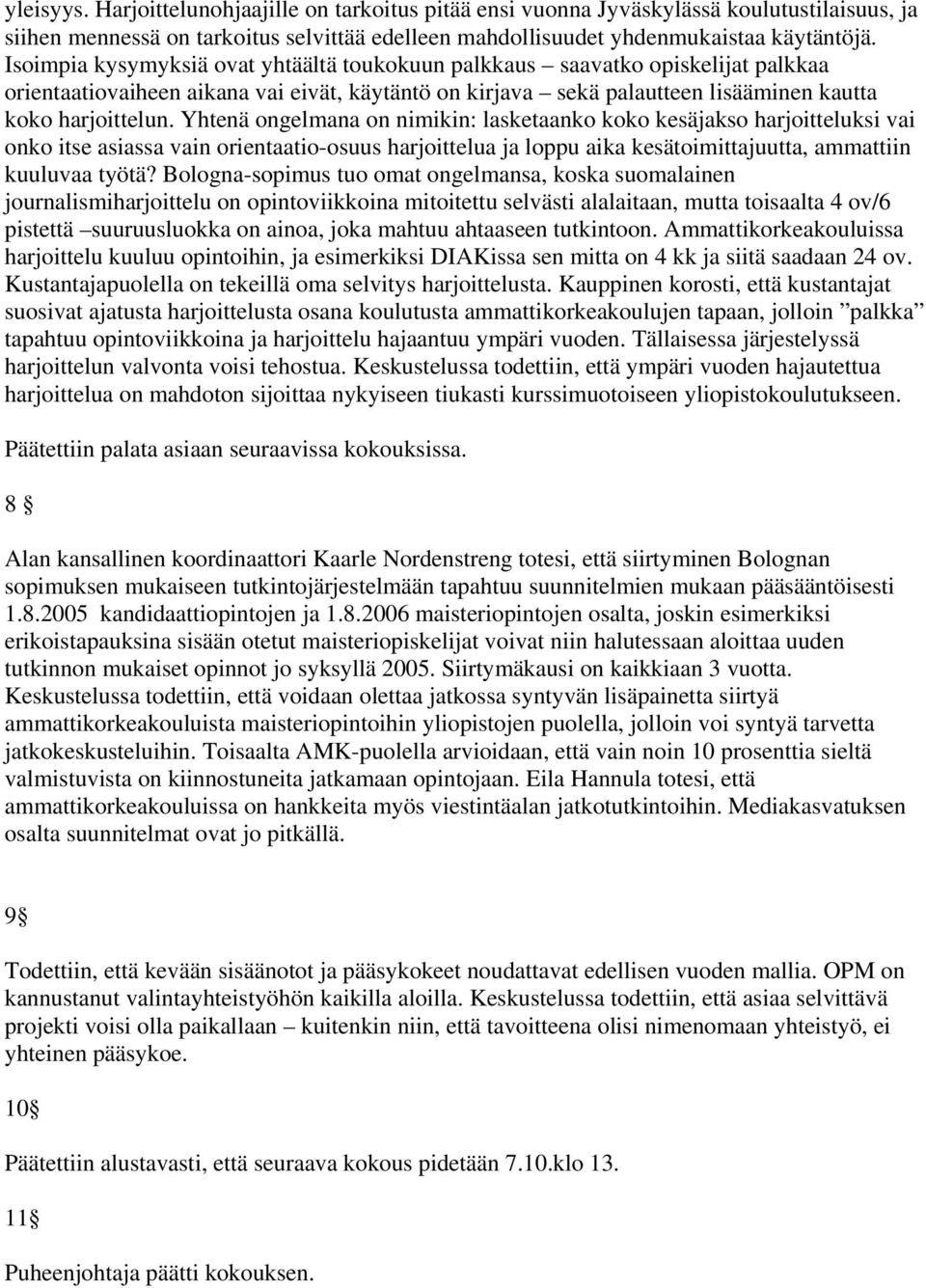 Yhtenä ongelmana on nimikin: lasketaanko koko kesäjakso harjoitteluksi vai onko itse asiassa vain orientaatio-osuus harjoittelua ja loppu aika kesätoimittajuutta, ammattiin kuuluvaa työtä?