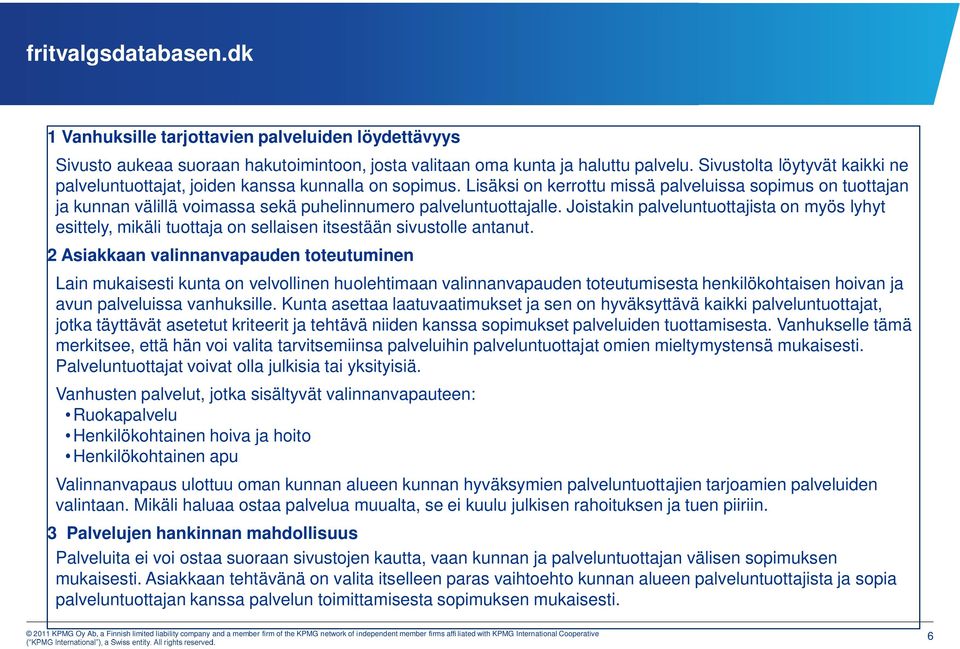 palveluntuottajista on myös lyhyt esittely, mikäli tuottaja on sellaisen itsestään sivustolle antanut 2 Asiakkaan valinnanvapauden toteutuminen Lain mukaisesti kunta on velvollinen huolehtimaan