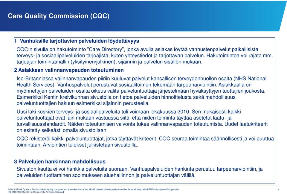 palvelut kansallisen terveydenhuollon osalta (NHS National Health Services) Vanhuspalvelut perustuvat sosiaalitoimen tekemään tarpeenarviointiin Asiakkaalla on myönnettyjen palveluiden osalta oikeus