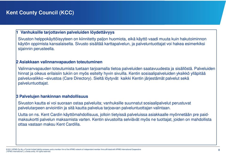 tarjoamalla tietoa palveluiden saatavuudesta ja sisällöstä Palveluiden hinnat ja oikeus erilaisiin tukiin on myös esitelty hyvin sivuilla Kentin sosiaalipalveluiden yksikkö ylläpitää palveluvalikko