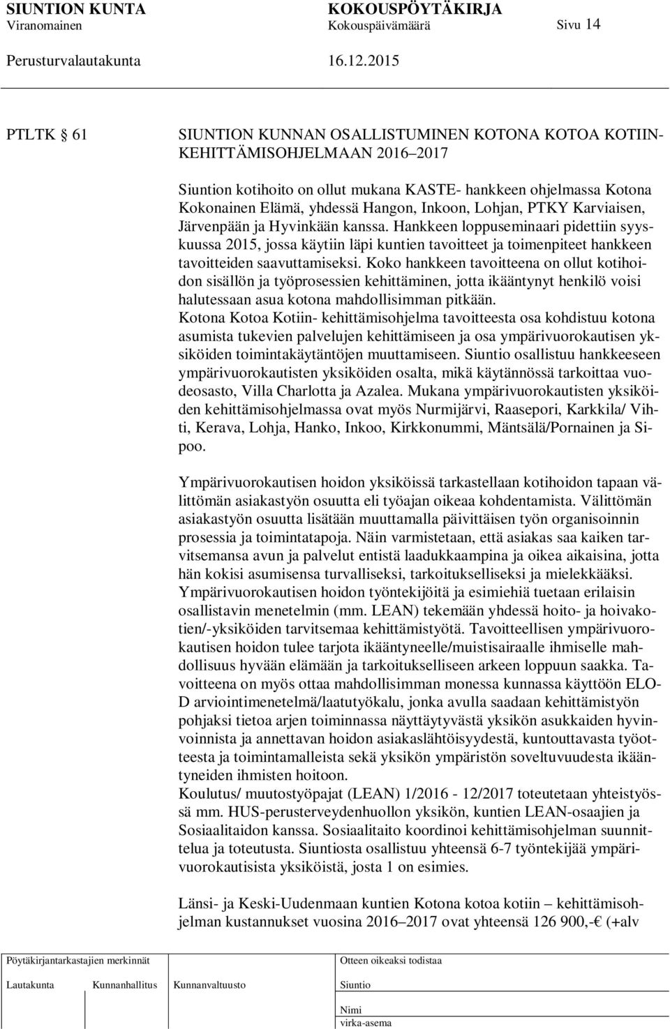 Hankkeen loppuseminaari pidettiin syyskuussa 2015, jossa käytiin läpi kuntien tavoitteet ja toimenpiteet hankkeen tavoitteiden saavuttamiseksi.