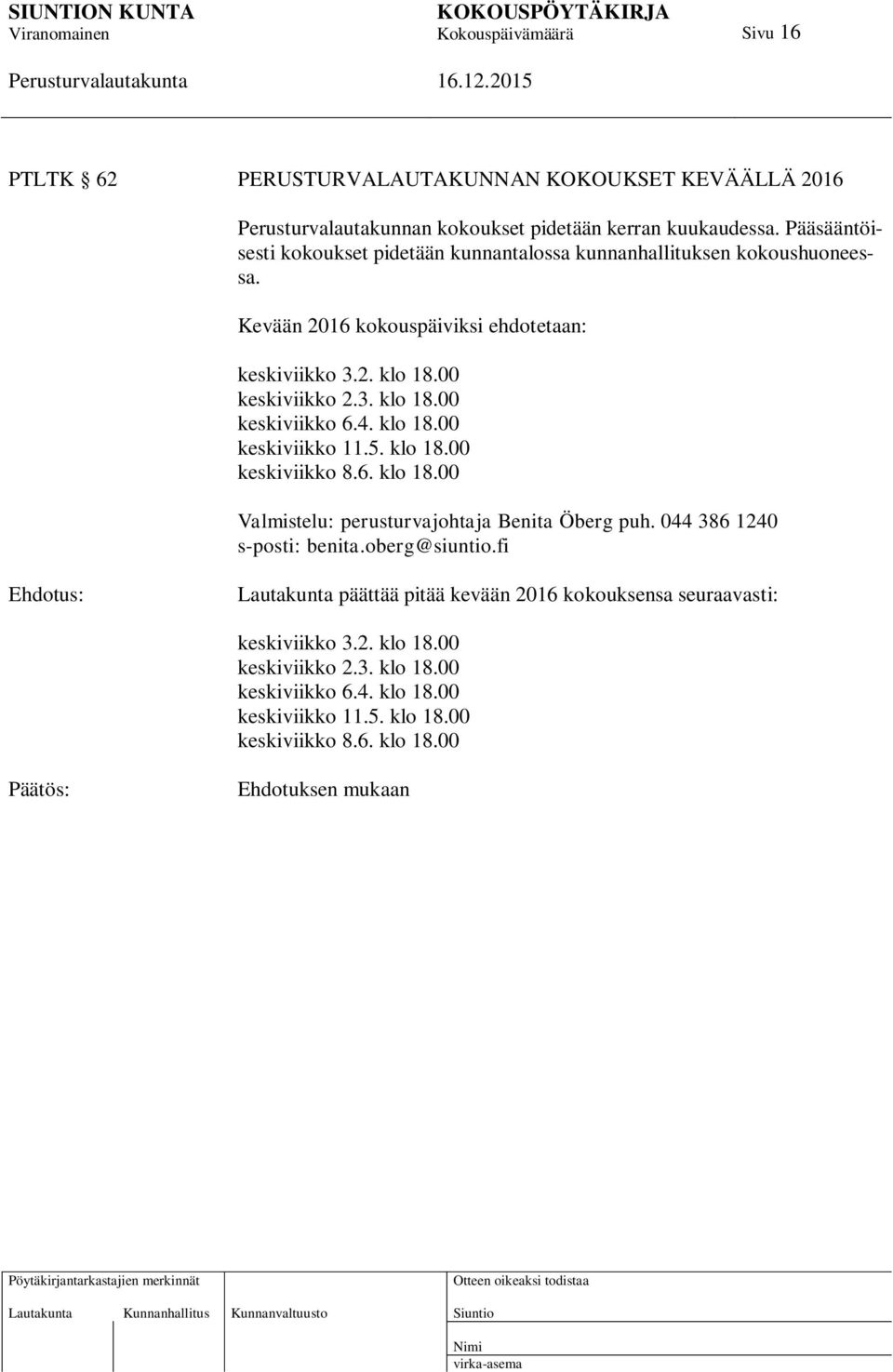 4. klo 18.00 keskiviikko 11.5. klo 18.00 keskiviikko 8.6. klo 18.00 Valmistelu: perusturvajohtaja Benita Öberg puh. 044 386 1240 s-posti: benita.oberg@siuntio.