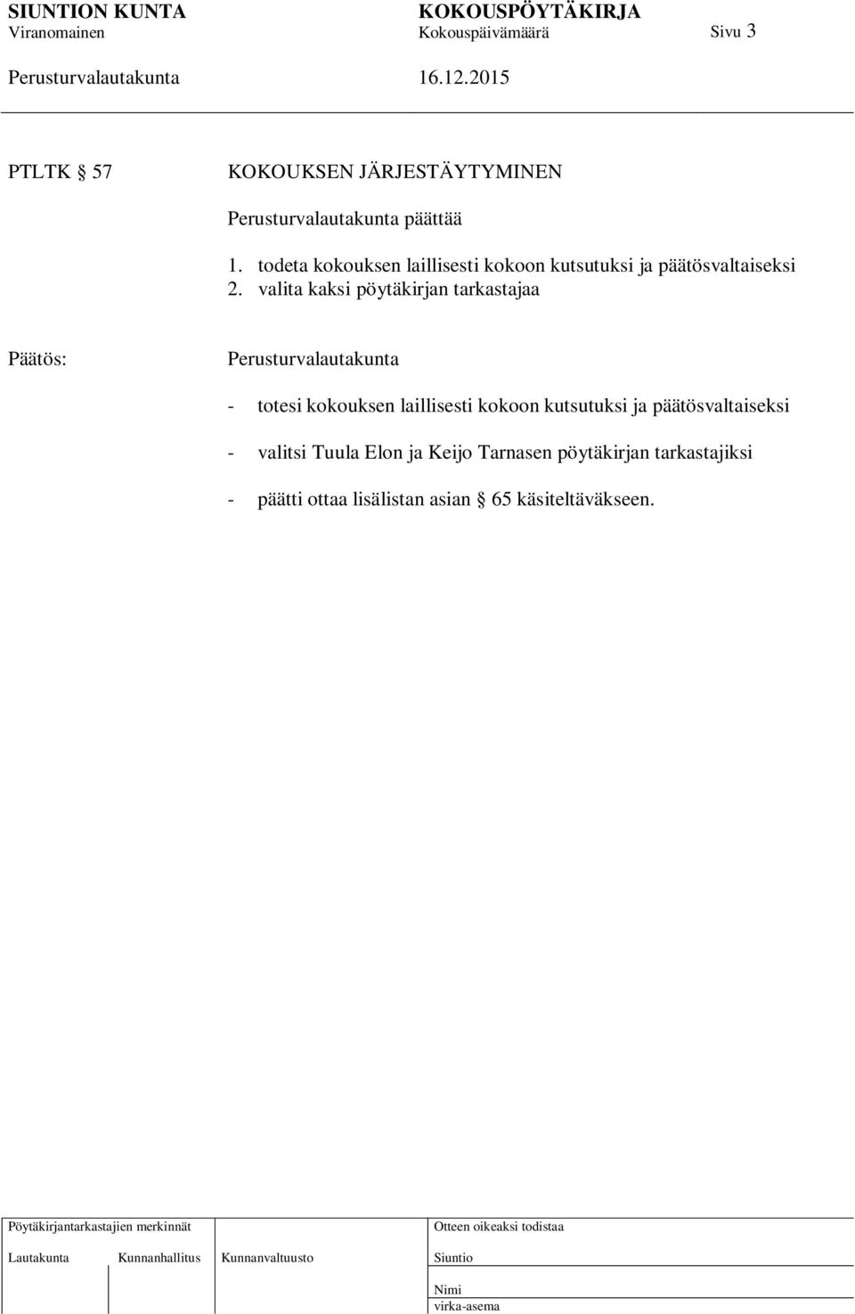 valita kaksi pöytäkirjan tarkastajaa Päätös: - totesi kokouksen laillisesti kokoon