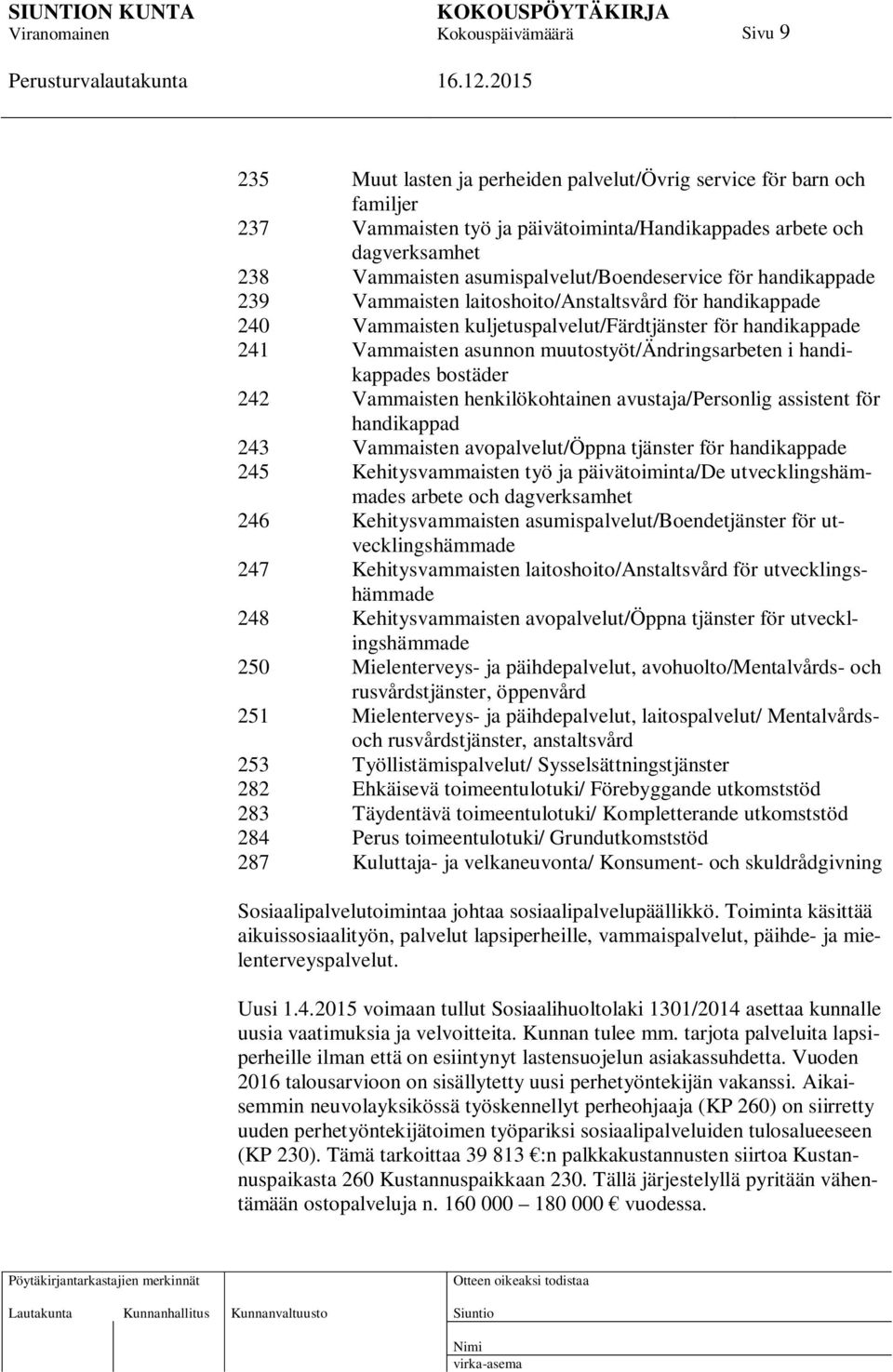 handikappades bostäder 242 Vammaisten henkilökohtainen avustaja/personlig assistent för handikappad 243 Vammaisten avopalvelut/öppna tjänster för handikappade 245 Kehitysvammaisten työ ja