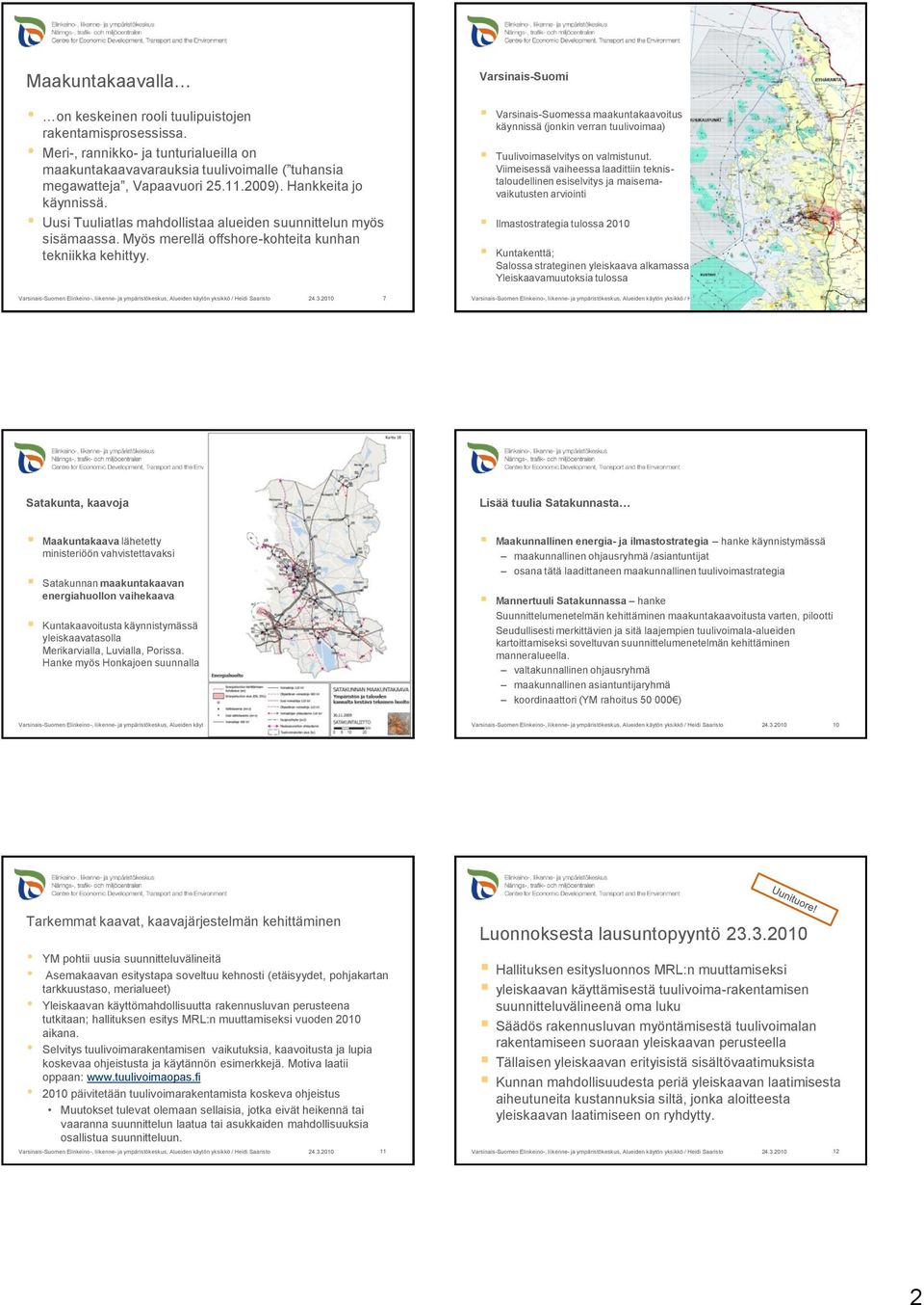 7 Varsinais-Suomi Varsinais-Suomessa maakuntakaavoitus käynnissä (jonkin verran tuulivoimaa) Tuulivoimaselvitys on valmistunut.