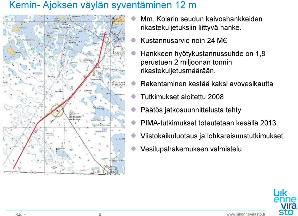 Rakentaminen kestää kaksi avovesikautta Tutkimukset aloitettu 2008 Päätös jatkosuunnittelusta tehty