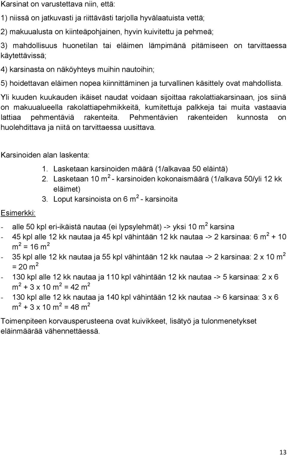 Yli kuuden kuukauden ikäiset naudat voidaan sijoittaa rakolattiakarsinaan, jos siinä on makuualueella rakolattiapehmikkeitä, kumitettuja palkkeja tai muita vastaavia lattiaa pehmentäviä rakenteita.