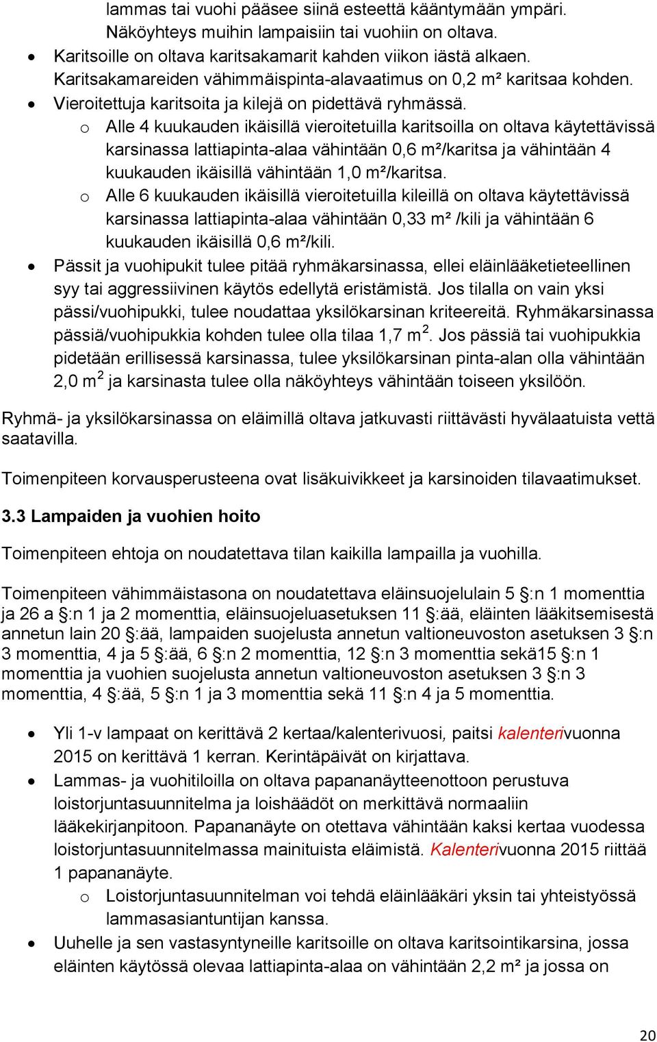 o Alle 4 kuukauden ikäisillä vieroitetuilla karitsoilla on oltava käytettävissä karsinassa lattiapinta-alaa vähintään 0,6 m²/karitsa ja vähintään 4 kuukauden ikäisillä vähintään 1,0 m²/karitsa.
