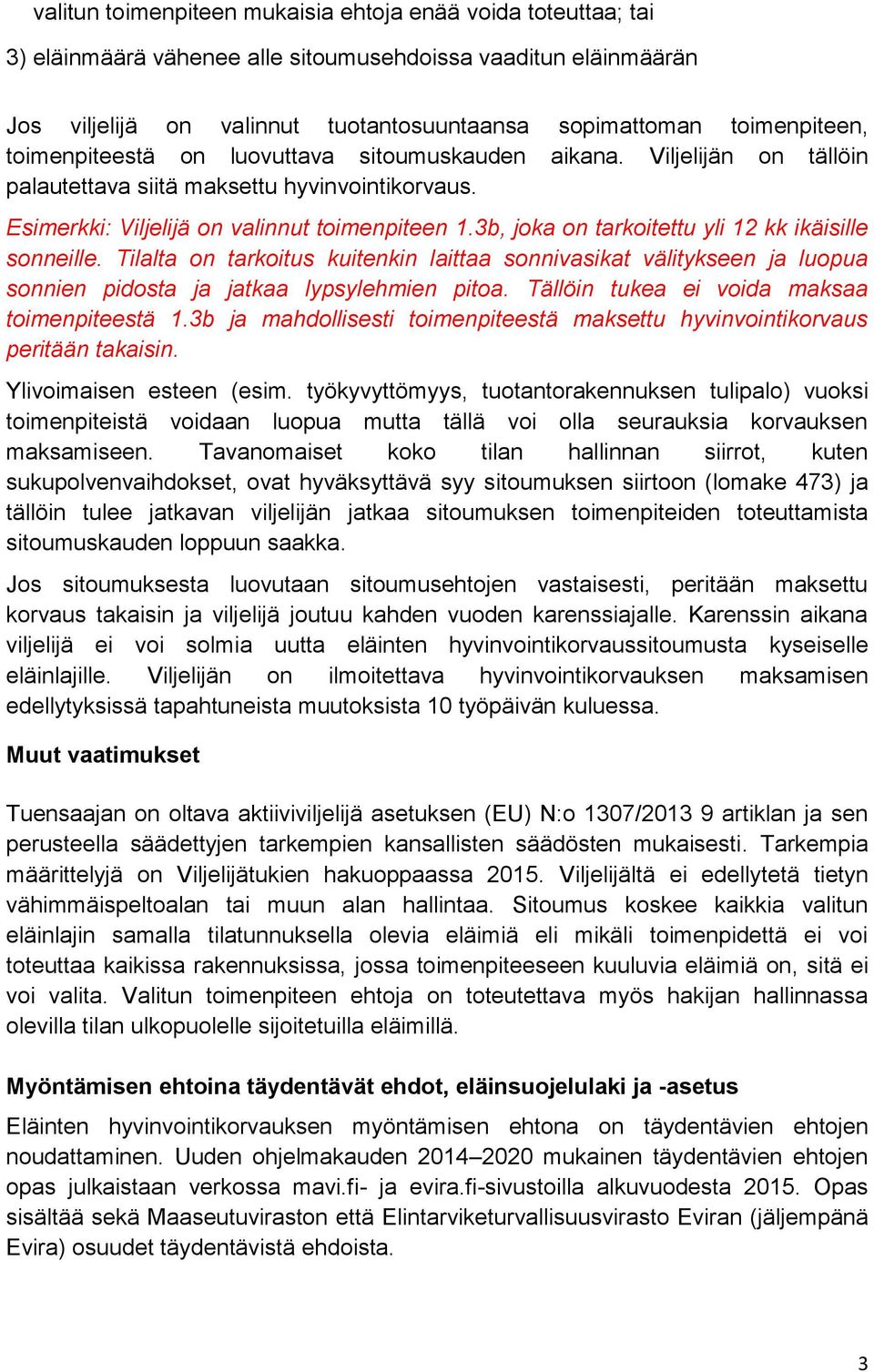 3b, joka on tarkoitettu yli 12 kk ikäisille sonneille. Tilalta on tarkoitus kuitenkin laittaa sonnivasikat välitykseen ja luopua sonnien pidosta ja jatkaa lypsylehmien pitoa.