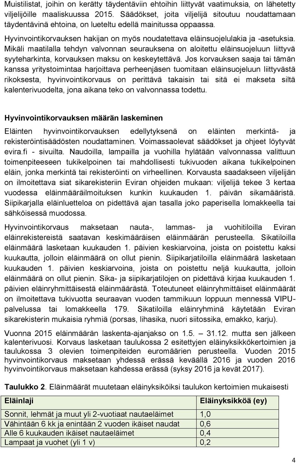 Mikäli maatilalla tehdyn valvonnan seurauksena on aloitettu eläinsuojeluun liittyvä syyteharkinta, korvauksen maksu on keskeytettävä.