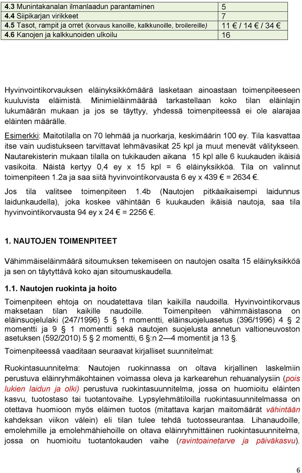 Minimieläinmäärää tarkastellaan koko tilan eläinlajin lukumäärän mukaan ja jos se täyttyy, yhdessä toimenpiteessä ei ole alarajaa eläinten määrälle.