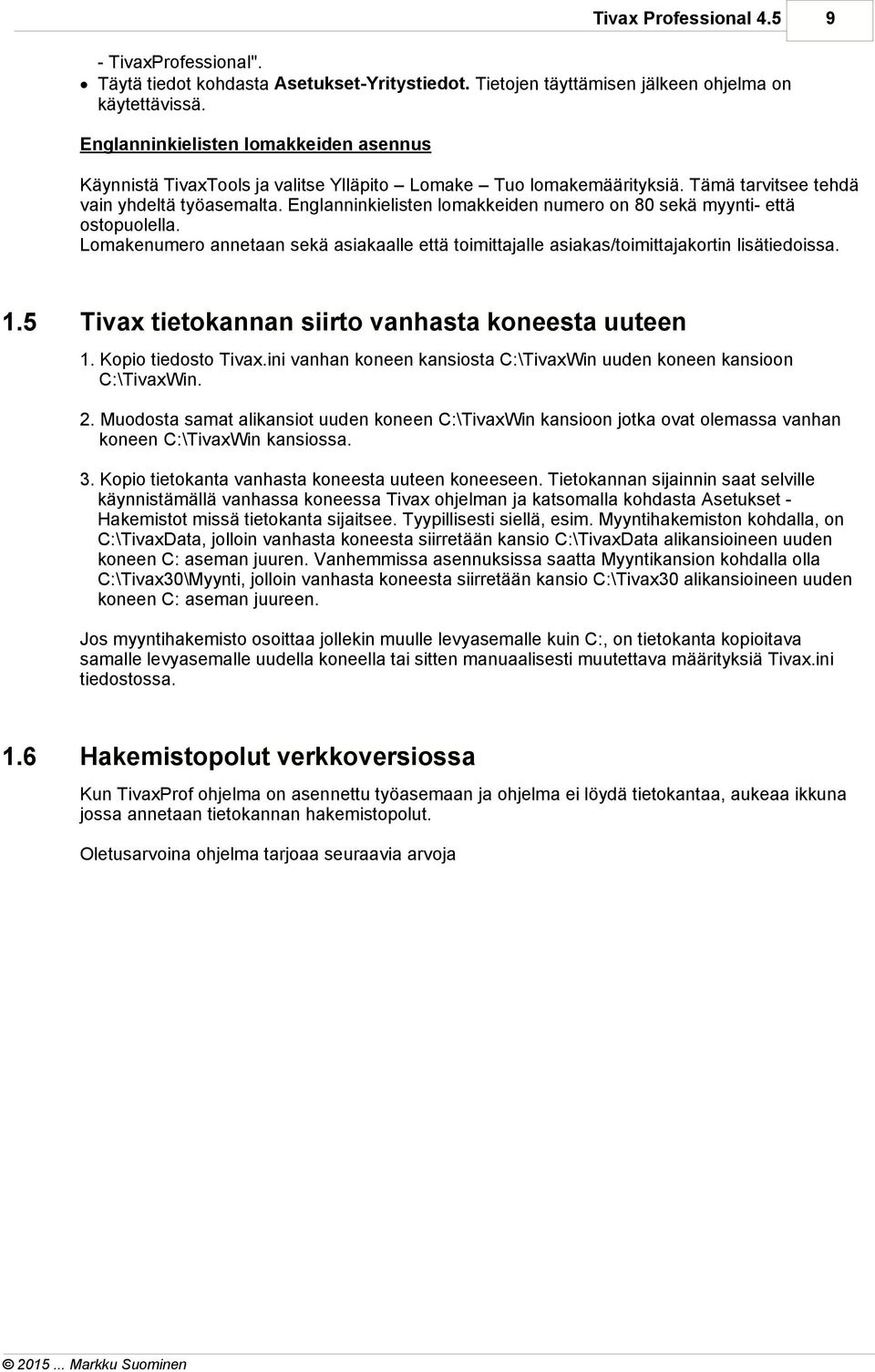 Englanninkielisten lomakkeiden numero on 80 sekä myynti- että ostopuolella. Lomakenumero annetaan sekä asiakaalle että toimittajalle asiakas/toimittajakortin lisätiedoissa. 1.